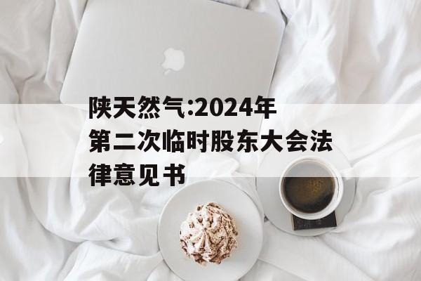 陕天然气:2024年第二次临时股东大会法律意见书