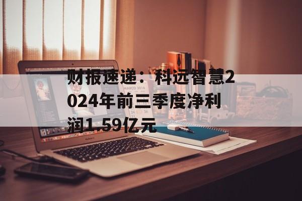 财报速递：科远智慧2024年前三季度净利润1.59亿元