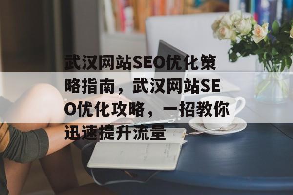 武汉网站SEO优化策略指南，武汉网站SEO优化攻略，一招教你快速提升流量