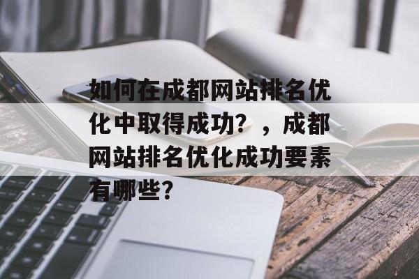 如何在成都网站排名优化中取得成功？，成都网站排名优化成功要素有哪些？