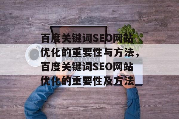 百度关键词SEO网站优化的重要性与方法，百度关键词SEO网站优化的重要性及方法