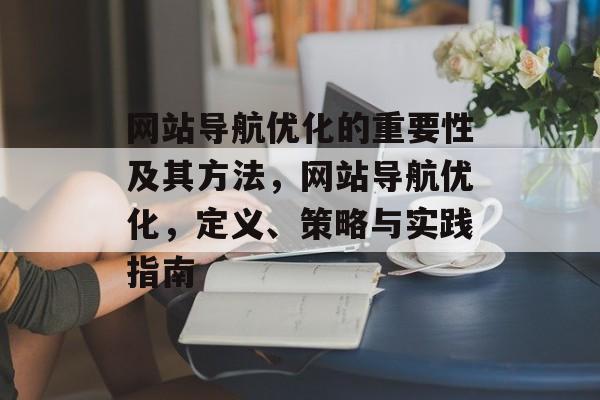 网站导航优化的重要性及其方法，网站导航优化，定义、策略与实践指南