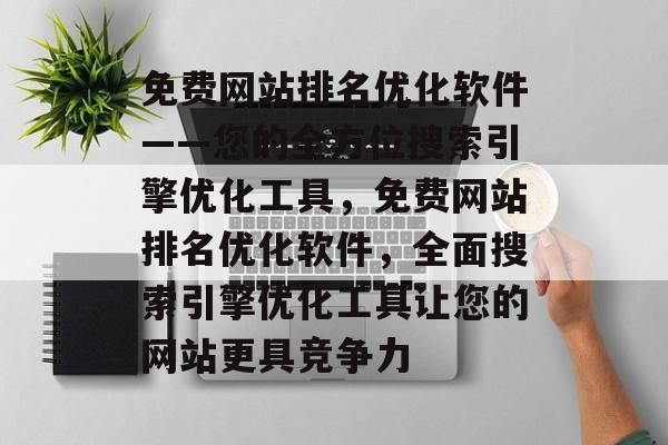 免费网站排名优化软件——您的全方位搜索引擎优化工具，免费网站排名优化软件，全面搜索引擎优化工具让您的网站更具竞争力