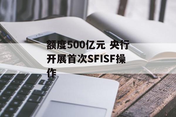 额度500亿元 央行开展首次SFISF操作