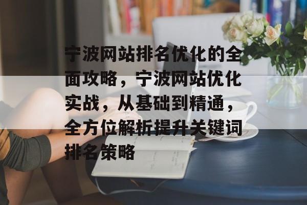 宁波网站排名优化的全面攻略，宁波网站优化实战，从基础到精通，全方位解析提升关键词排名策略