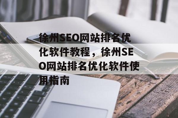 徐州SEO网站排名优化软件教程，徐州SEO网站排名优化软件使用指南