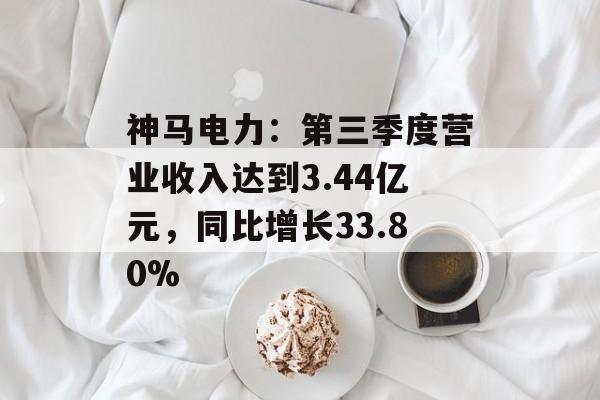 神马电力：第三季度营业收入达到3.44亿元，同比增长33.80%