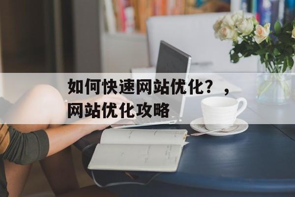 如何快速网站优化？，网站优化攻略