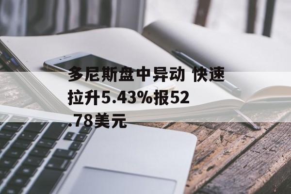 多尼斯盘中异动 快速拉升5.43%报52.78美元