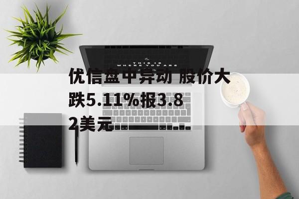 优信盘中异动 股价大跌5.11%报3.82美元