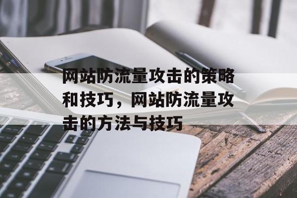 网站防流量攻击的策略和技巧，网站防流量攻击的方法与技巧