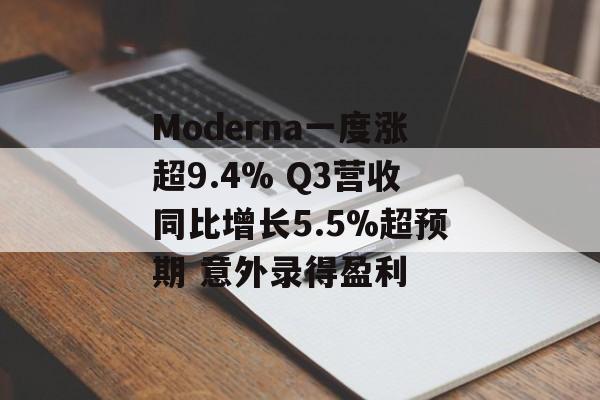 Moderna一度涨超9.4% Q3营收同比增长5.5%超预期 意外录得盈利