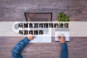 玩捕鱼游戏赚钱的途径与游戏推荐