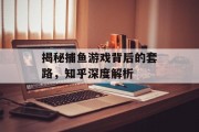 揭秘捕鱼游戏背后的套路，知乎深度解析