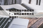 如何在网站中删除插件？，如何正确清理浏览器插件？