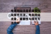 电商网站流量的重要性及提升方法，电商网站流量，重要性与提升方法分析，电商网站流量，现状、影响与提升策略