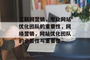 互联网营销，专业网站优化团队的重要性，网络营销，网站优化团队的必要性与重要性，互联网营销，企业SEO优化团队的重要性和必要性