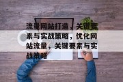 流量网站打造，关键要素与实战策略，优化网站流量，关键要素与实战策略，流量网站优化，关键要素及实战策略