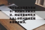 为什么网站流量为零就卡？原因解析及解决方法，网站流量低死机怎么办？分析问题找出根本原因并解决。，网站流量为何为零？原因解析与解决方法，死机问题的解决方案