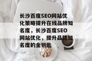 长沙百度SEO网站优化策略提升在线品牌知名度，长沙百度SEO网站优化，提升品牌知名度的金钥匙