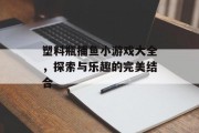 塑料瓶捕鱼小游戏大全，探索与乐趣的完美结合