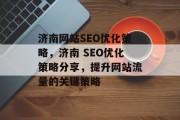 济南网站SEO优化策略，济南 SEO优化策略分享，提升网站流量的关键策略，济南SEO优化实战秘籍，提升网站流量关键策略