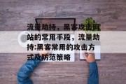 流量劫持，黑客攻击网站的常用手段，流量劫持:黑客常用的攻击方式及防范策略，流量劫持，黑客常用的攻击方式及其防护策略