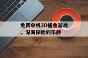 免费单机3D捕鱼游戏，深海探险的乐趣