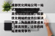 成都优化网站公司一站式服务，高效、专业、高性价比的选择，成都优化网站的全方位解决方案，为企业节省成本，提高效率，让你的网站更有竞争力，成都优化网站公司一站式服务，高效、专业、高性价比选择