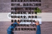 南京流量高的视频网站排行榜，南京热门视频网站排行, 南京视频网站排名榜, 南京视频网站大全, 南京流量最高的视频网站, 南京视频网站Top10, 南京视频网站推荐，南京热门视频网站排行！南京流量最高的视频网站，视频网站大全。