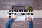 探索捕鱼游戏的简单制作方法——从图片到体验