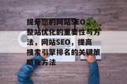 提升您的网站SEO，整站优化的重要性与方法，网站SEO，提高搜索引擎排名的关键策略及方法，提升网站SEO，整站优化的重要性及方法