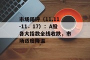 市场周评（11.11-11．17）：A股各大指数全线收跌，市场适度降温