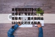 重庆做网站SEO优化选哪家？专业团队，优质服务！，重庆做网站SEO优化的优选服务商