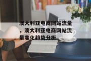 澳大利亚电商网站流量，澳大利亚电商网站流量变化趋势分析，澳大利亚电商网站流量的变化趋势分析