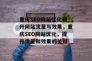 重庆SEO网站优化提升网站流量与效果，重庆SEO网站优化，提升流量和效果的关键，重庆SEO网站优化，提高网站流量与效果的关键