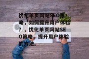 优化单页网站SEO策略，如何提升用户体验？，优化单页网站SEO策略，提升用户体验的方法。