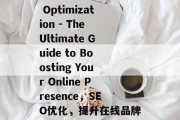 Title: SEO Optimization - The Ultimate Guide to Boosting Your Online Presence，SEO优化，提升在线品牌知名度的终极指南，SEO优化，如何提升您的在线品牌知名度？SEO 提升在线品牌知名度