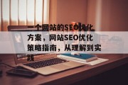 一个网站的SEO优化方案，网站SEO优化策略指南，从理解到实践，网站SEO优化，理解、实践与提升策略