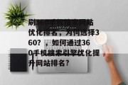 刷360手机搜索网站优化排名，为何选择360？，如何通过360手机搜索引擎优化提升网站排名?，刷手机排名，选择360的关键因素及提升排名的方法.