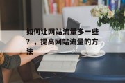 如何让网站流量多一些？，提高网站流量的方法