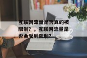 互联网流量是否真的被限制？，互联网流量是否会受到限制？，互联网流量，真实情况解析还是假象？