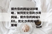 提升你的网站SEO策略，如何优化你的沙井网站，提升你的网站SEO，优化沙井网站的策略，如何通过SEO优化沙井网站提升搜索引擎排名?