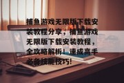 捕鱼游戏无限版下载安装教程分享，捕鱼游戏无限版下载安装教程，全攻略解析！速成高手必备技能技巧!