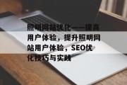 照明网站优化——提高用户体验，提升照明网站用户体验，SEO优化技巧与实践