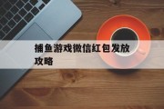 捕鱼游戏微信红包发放攻略