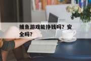 捕鱼游戏能挣钱吗？安全吗？