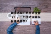 如何选购广州移动流量卡？，广州移动流量卡有哪些种类？，广州流量卡种类，详述广州手机流量卡购买攻略