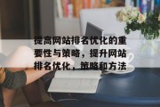 提高网站排名优化的重要性与策略，提升网站排名优化，策略和方法，网站排名优化，策略、方法及效果分析