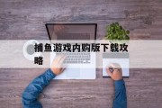 捕鱼游戏内购版下载攻略